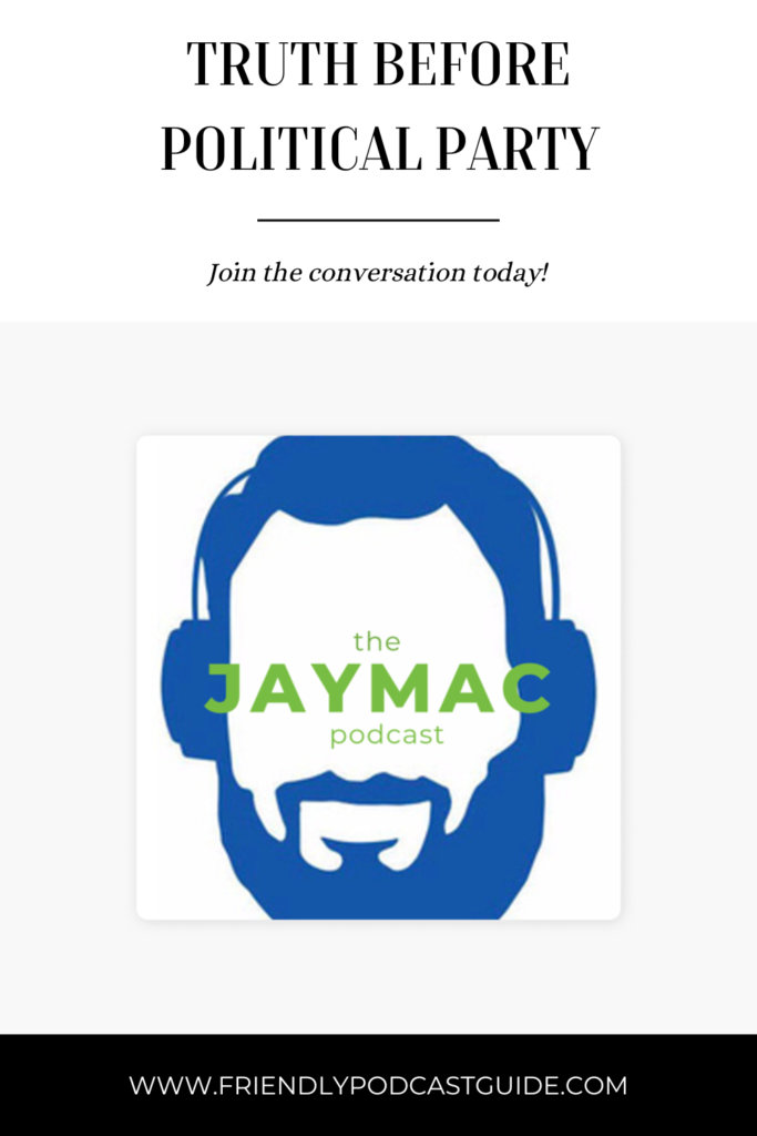 Truth Before Political Party, join the conversation today! The Jaymac Podcast