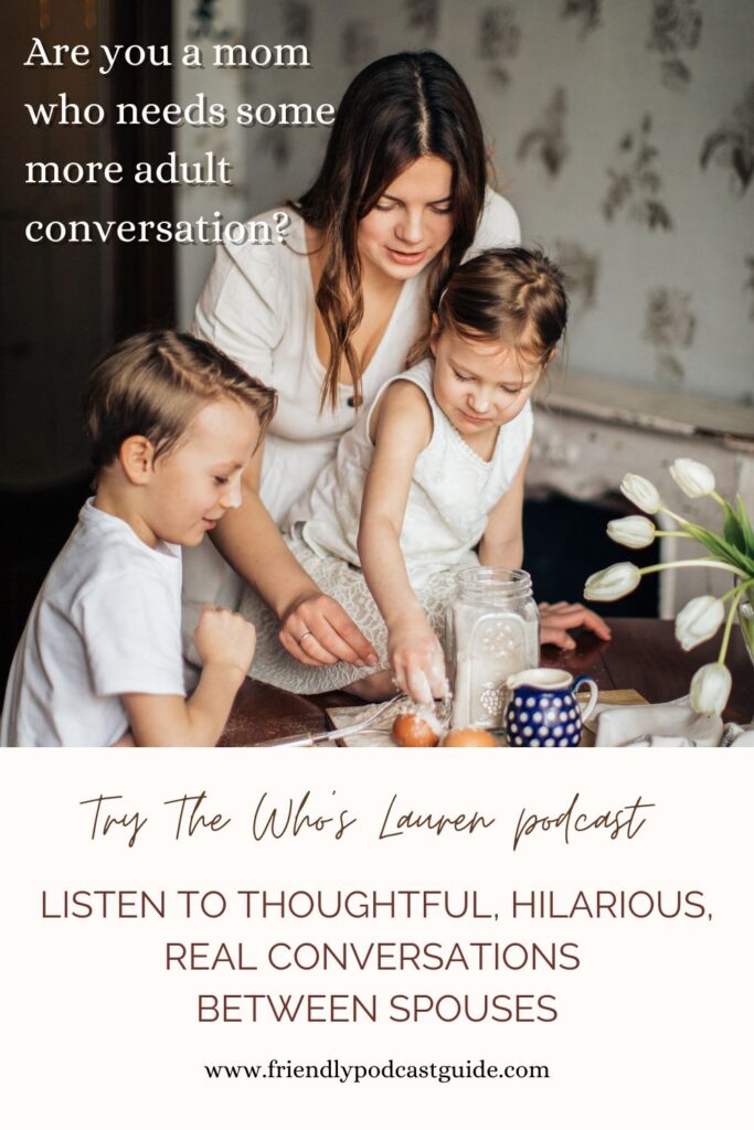 are you a mom that needs more adult conversation? try the who's lauren podcast, listen to thoughtful, hilarious real conversations between spouses