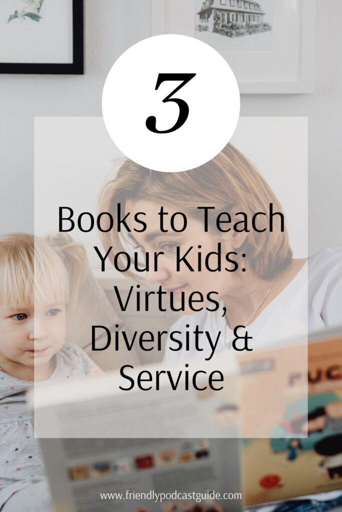 3 books to teach your kids: virtues, diversity and service, www.friendlypodcastguide.com