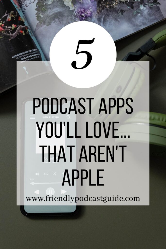 5 podcast apps you'll love...that aren't apple, www.friendlypodcastguide.com