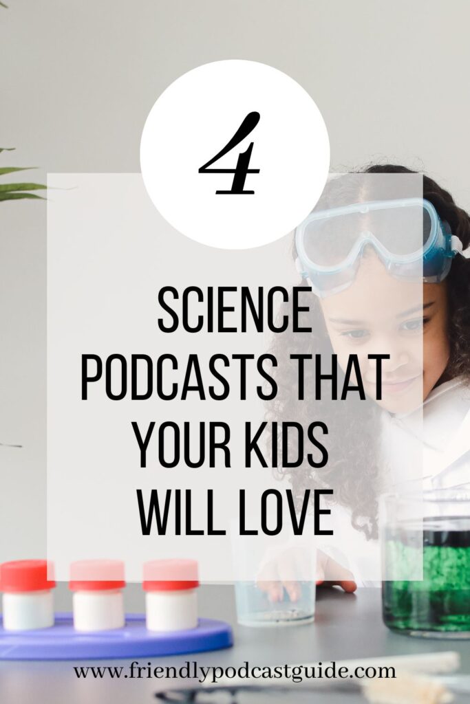 4 science podcasts that your kids will love, kids love science, www.friendlypodcastguide.com