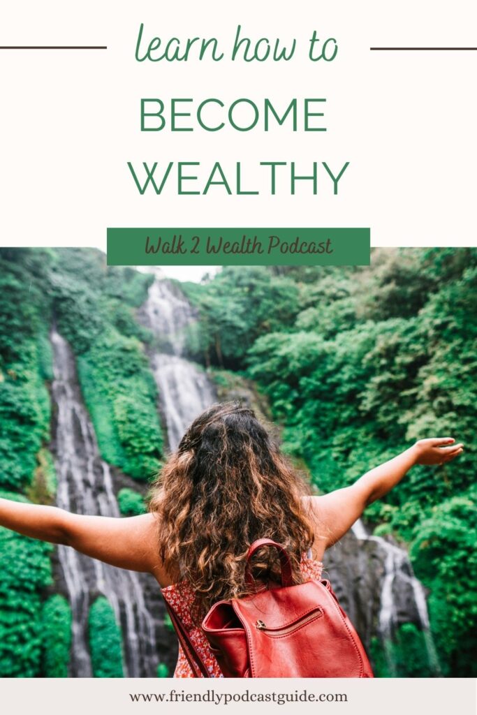 learn how to become rich, walk 2 wealth podcast, www.friendlypodcastguide.com