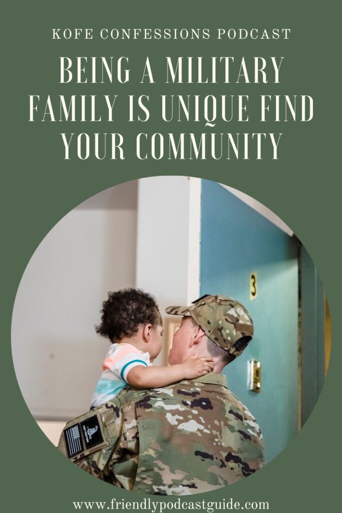 KoFe Confessions Podcast, Being a military family is unique, find your community, www.friendlypodcastguide.com