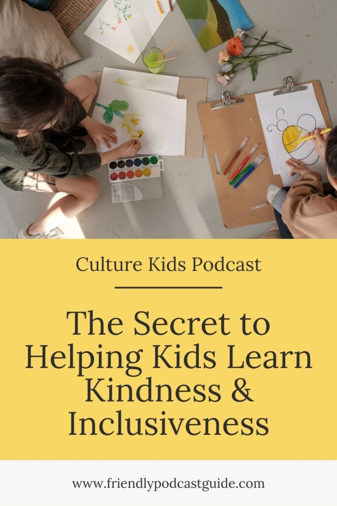 culture kids podcast, The Secret to Helping Kids Learn Kindness & Inclusiveness, culture around the world, www.friendlypodcastguide.com