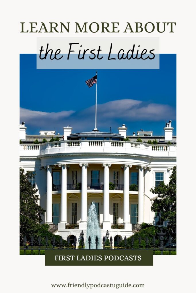 learn more about the first ladies, first ladies podcasts, www.friendlypodcastguide.com