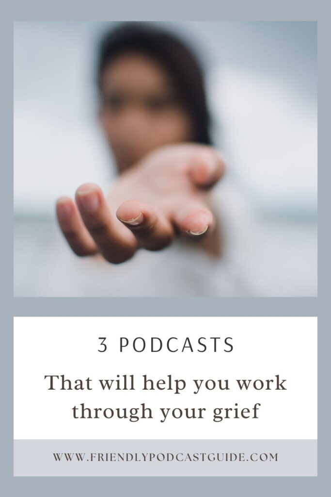 3 podcasts that will help you work through your grief, navigating grief can be hard, www.friendlypodcastguide.com