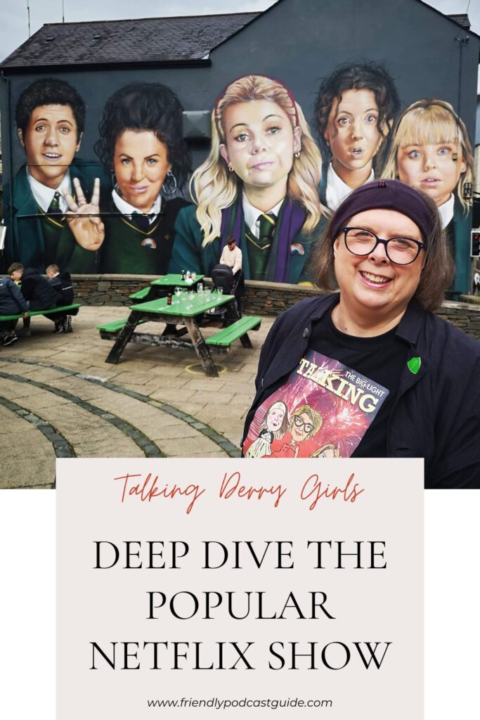 Talking Derry Girls, Deep dive the popular netflix show, behind the scenes of Derry Girls, www.friendlypodcastguide.com