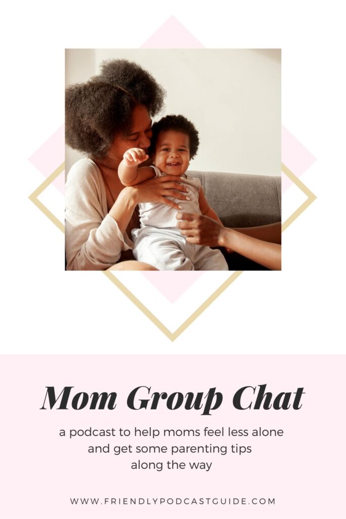 Mom Group Chat a podcast to help moms feel less alone through a motherhood community and get some parenting tips along the way, www.friendlypodcastguide.com