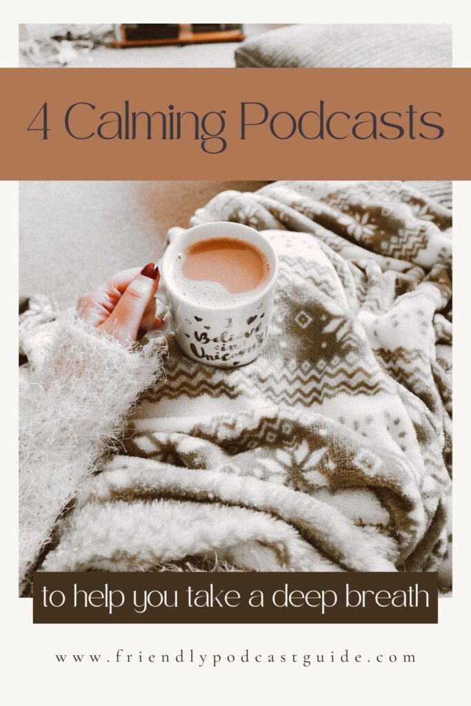 4 Calming Podcasts, relaxing podcast options, to help you take a deep breath, www.friendlypodcastguide.com