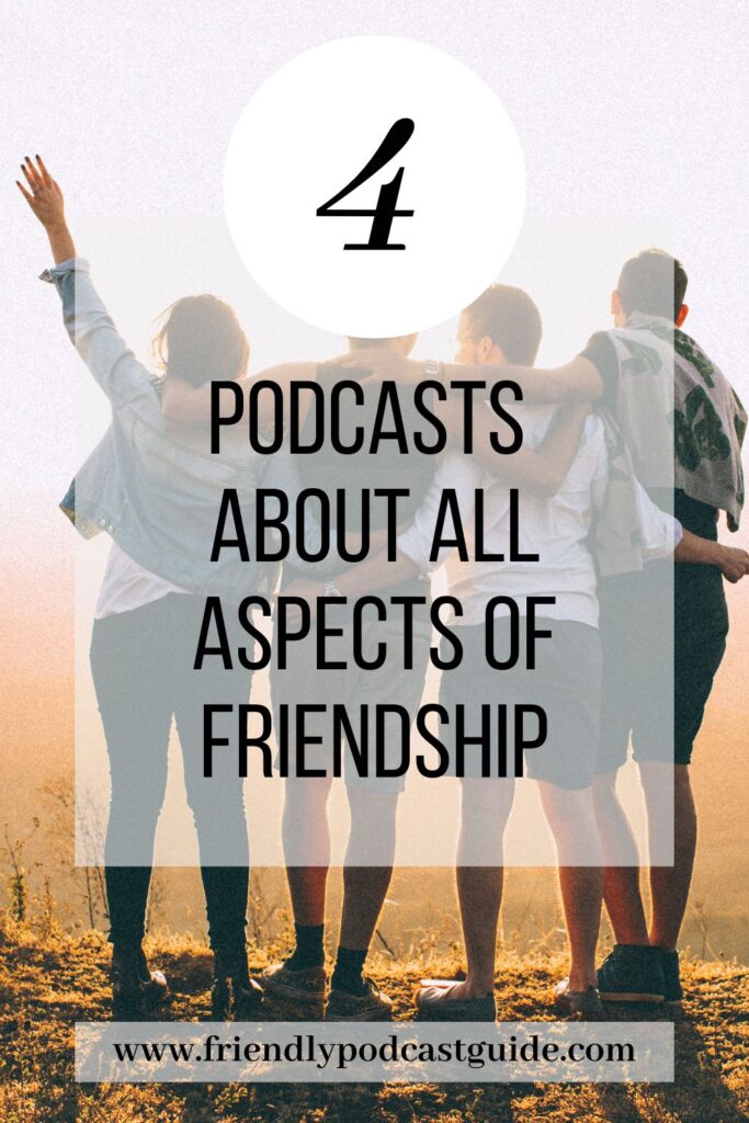 4 podcasts about all aspects of friendship, friendship podcasts, www.friendlypodcastguide.com