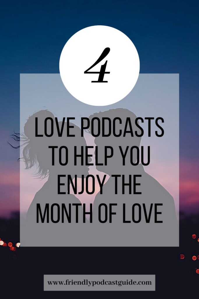 4 love podcasts to help you enjoy the month of love, www.friendlypodcastguide.com