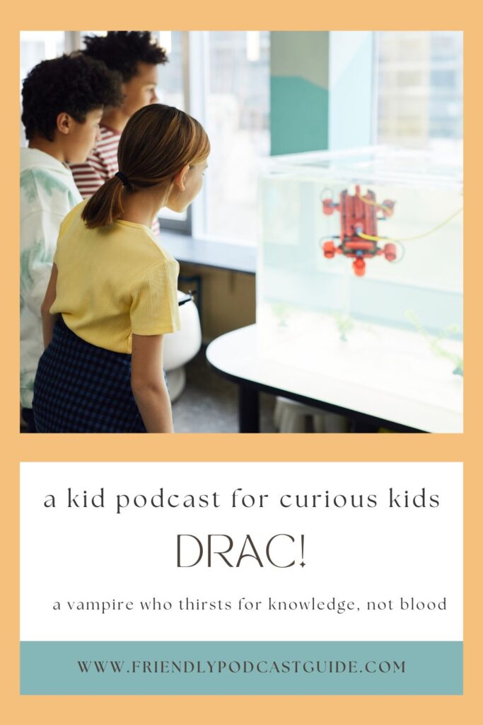 a kid podcast for curious kids, DRAC!, a vampire who thirsts for knowledge, not blood, www.friendlypodcastguide.com