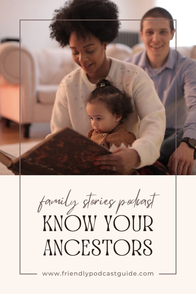 family stories podcast, know your ancestors, family history, www.friendlypodcastguide.com