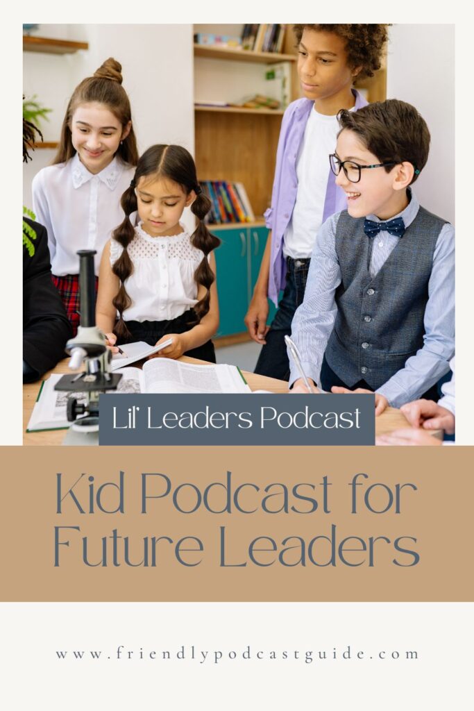 Lil' Leaders Podcast, Kid Podcast for Future Leaders, kid podcast for awesome kids, www.friendlypodcastguide.com