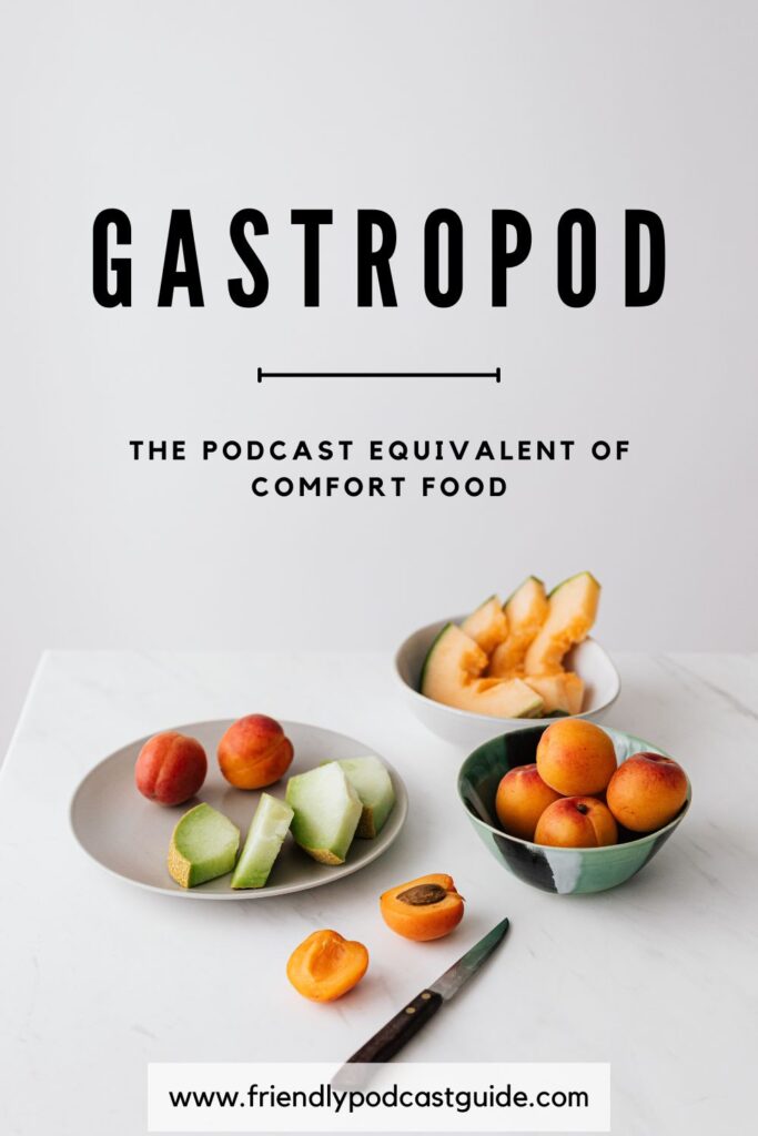 Gastropod, The podcast equivalent of comfort food, learn about food science, www.friendlypodcastguide.com,