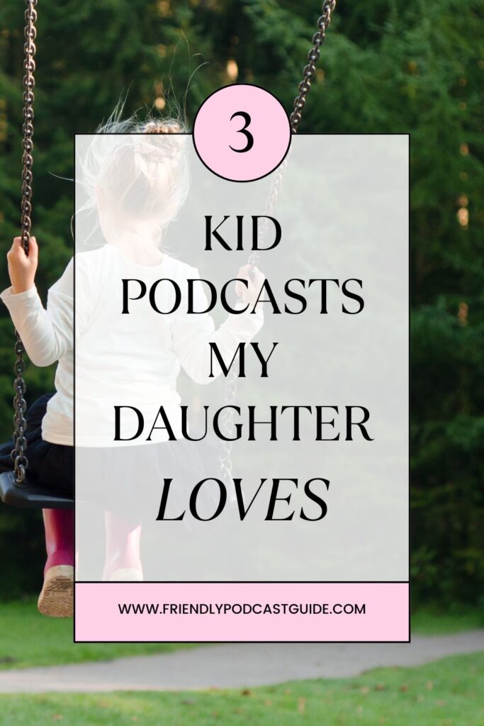 3 kid podcasts my daughter loves, excellent podcasts, www.friendlypodcastguide.com