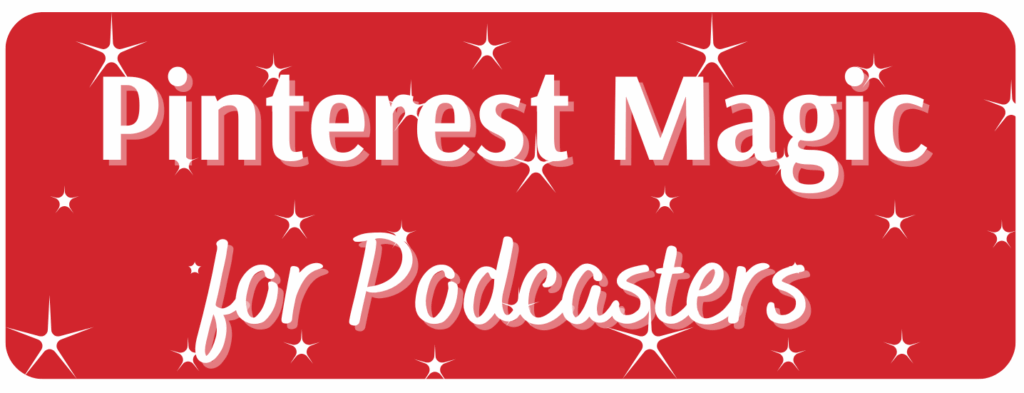 Pinterest Magic for Podcasters